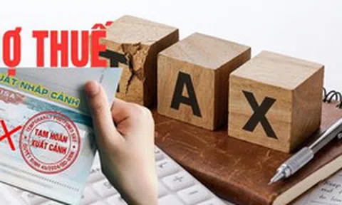 Vì sao Bộ Tài chính đề xuất nợ thuế từ 1 triệu đồng sẽ bị tạm hoãn xuất cảnh?