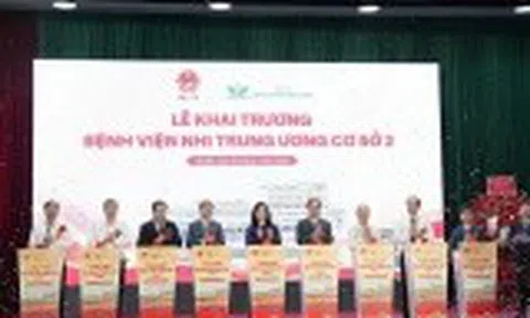 Khai trương Cơ sở 2 Bệnh viện Nhi Trung ương: "Giải bài toán" quá tải và nâng tầm y tế nhi khoa